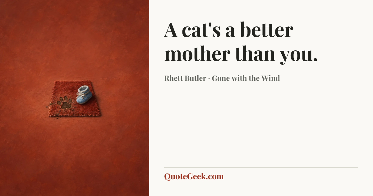 “A cat's a better mother than you.” — Rhett Butler · Gone with the Wind. Illustrated QuoteGeek card.