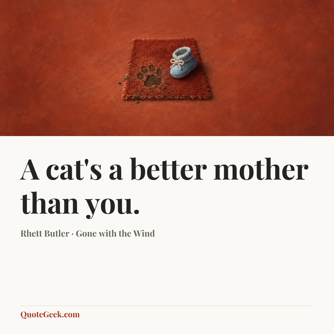 “A cat's a better mother than you.” — Rhett Butler · Gone with the Wind. Illustrated QuoteGeek card.