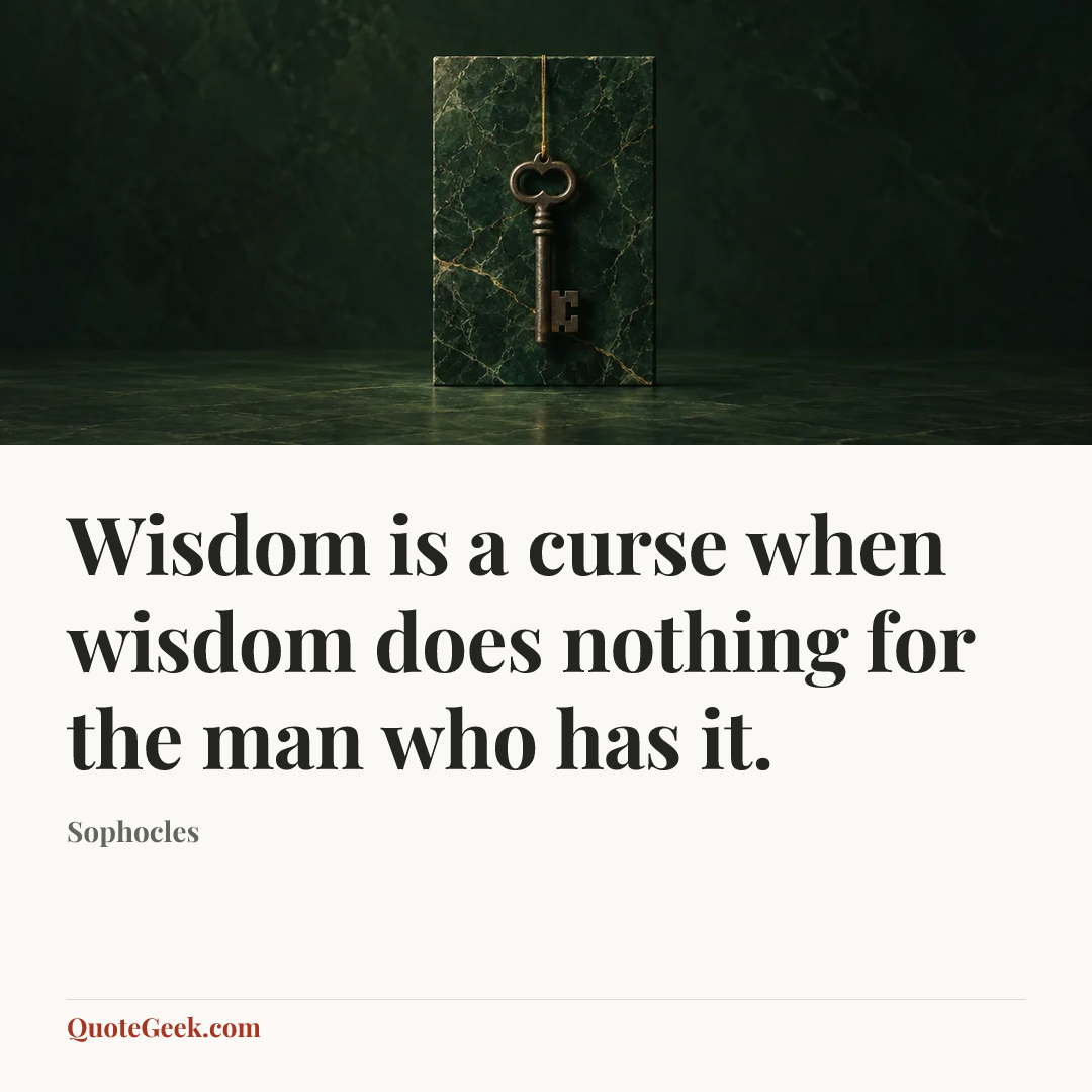 “Wisdom is a curse when wisdom does nothing for the man who has it.” — Sophocles. Illustrated QuoteGeek card.