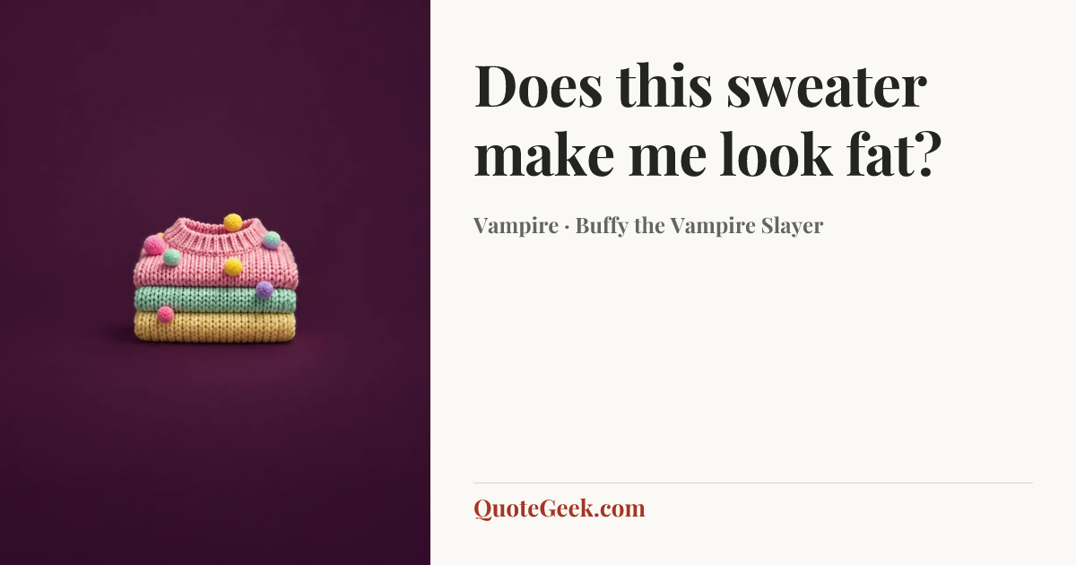 “Does this sweater make me look fat?” — Vampire · Buffy the Vampire Slayer. Illustrated QuoteGeek card.