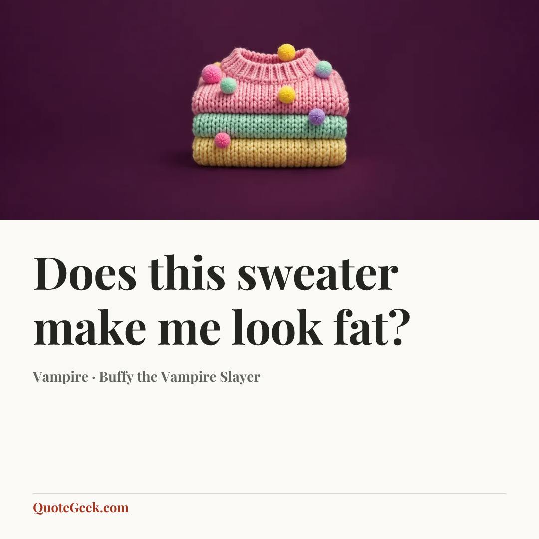 “Does this sweater make me look fat?” — Vampire · Buffy the Vampire Slayer. Illustrated QuoteGeek card.