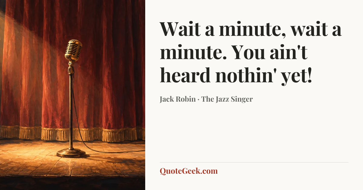 “Wait a minute, wait a minute. You ain't heard nothin' yet!” — Jack Robin · The Jazz Singer. Illustrated QuoteGeek card.