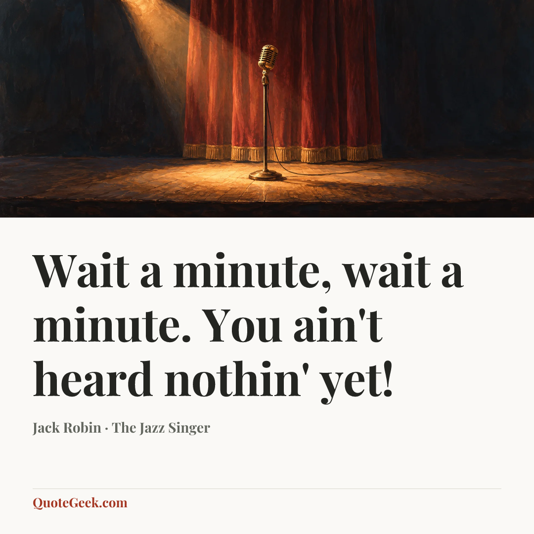 “Wait a minute, wait a minute. You ain't heard nothin' yet!” — Jack Robin · The Jazz Singer. Illustrated QuoteGeek card.