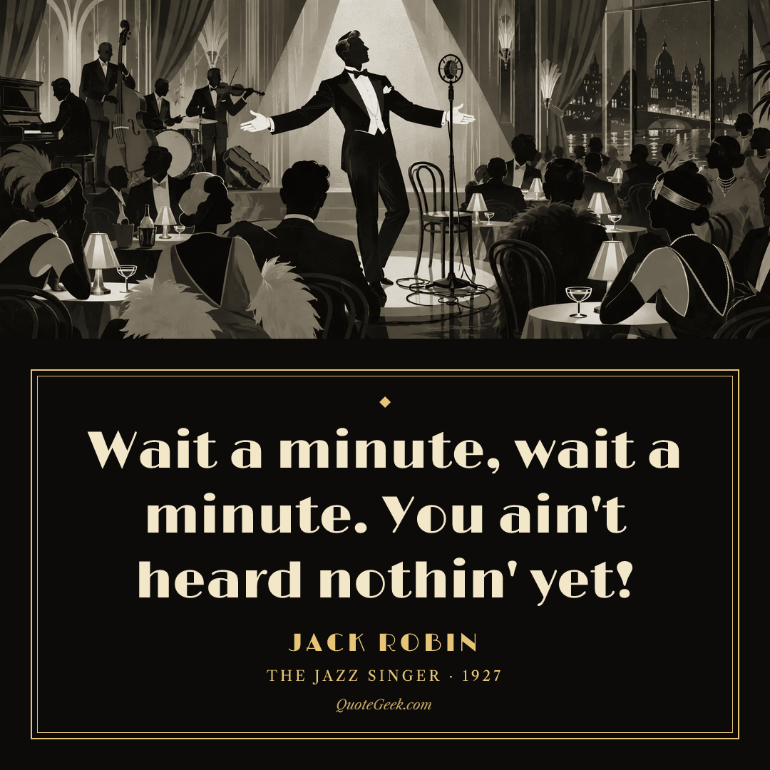 “Wait a minute, wait a minute. You ain't heard nothin' yet!” — Jack Robin · The Jazz Singer. Illustrated QuoteGeek card.