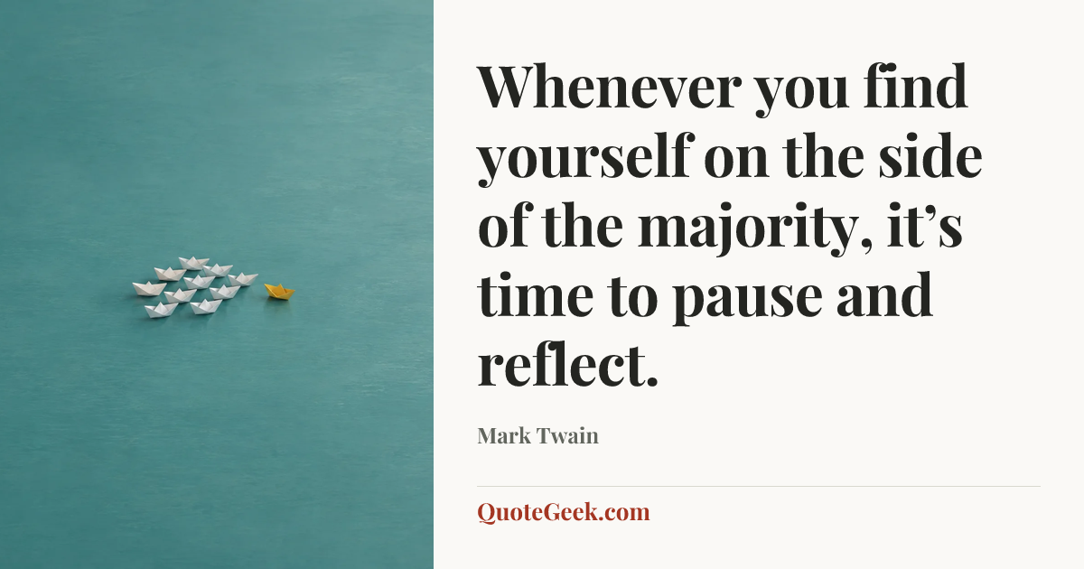 “Whenever you find yourself on the side of the majority, it’s time to pause and reflect.” — Mark Twain. Illustrated QuoteGeek card.