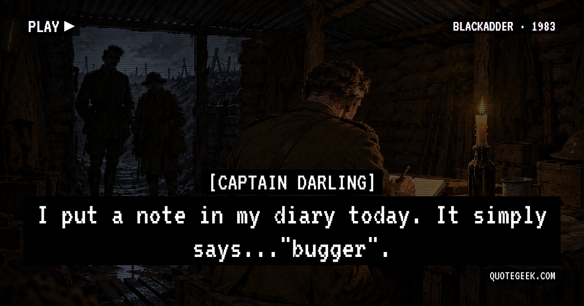 “I put a note in my diary today. It simply says..."bugger".” — Captain Darling · Blackadder. Illustrated QuoteGeek card.