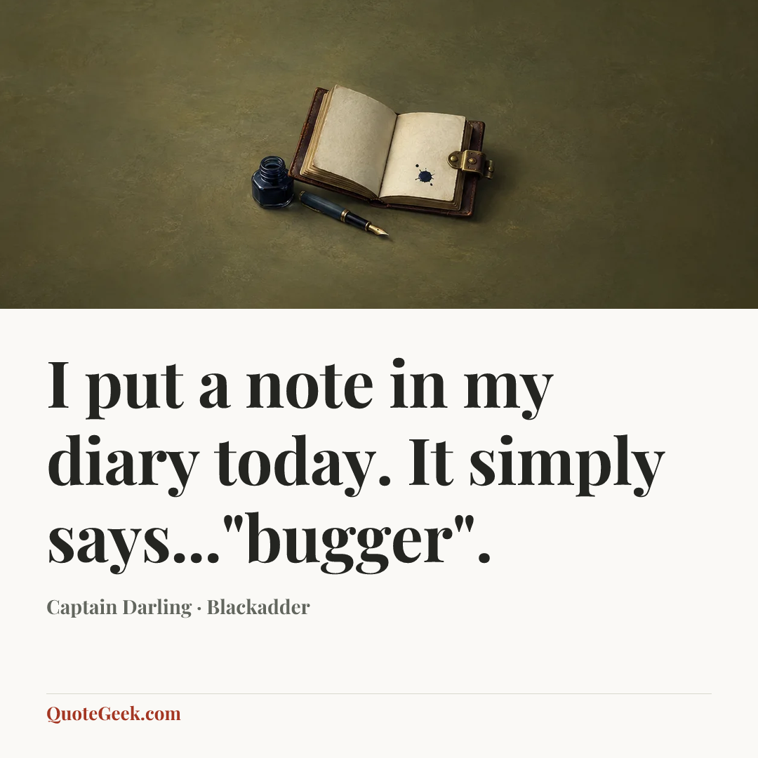 “I put a note in my diary today. It simply says..."bugger".” — Captain Darling · Blackadder. Illustrated QuoteGeek card.