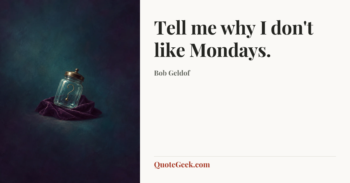“Tell me why I don't like Mondays.” — Bob Geldof. Illustrated QuoteGeek card.