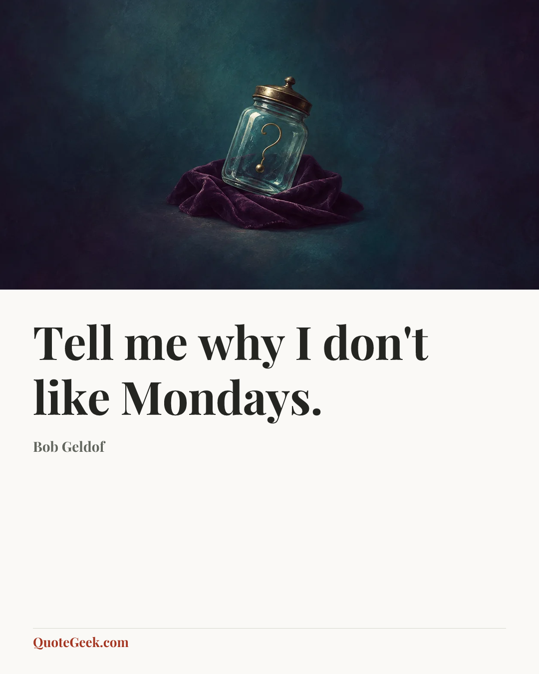 “Tell me why I don't like Mondays.” — Bob Geldof. Illustrated QuoteGeek card.