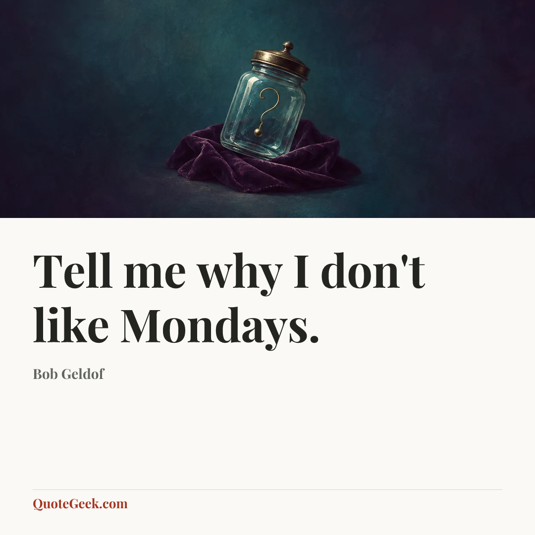 “Tell me why I don't like Mondays.” — Bob Geldof. Illustrated QuoteGeek card.