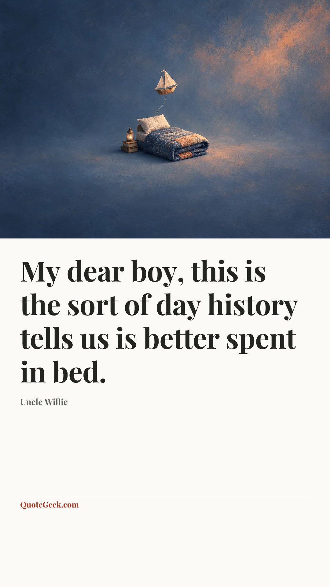 “My dear boy, this is the sort of day history tells us is better spent in bed.” — Uncle Willie. Illustrated QuoteGeek card.