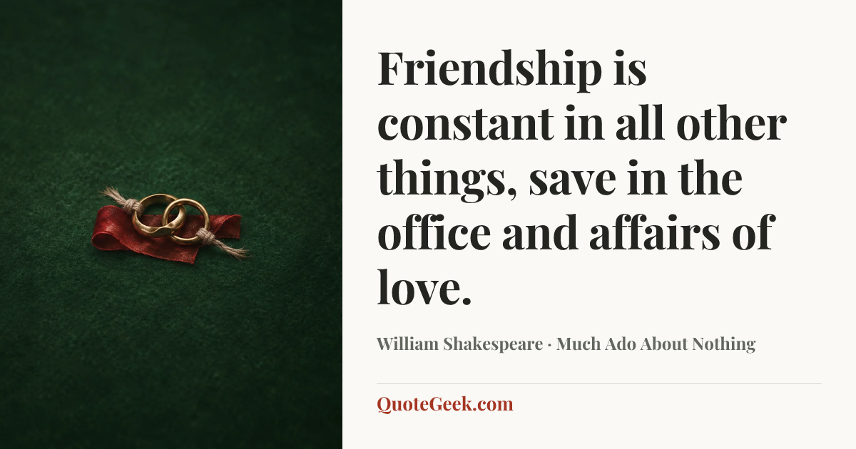 “Friendship is constant in all other things, save in the office and affairs of love.” — William Shakespeare · Much Ado About Nothing. Illustrated QuoteGeek card.