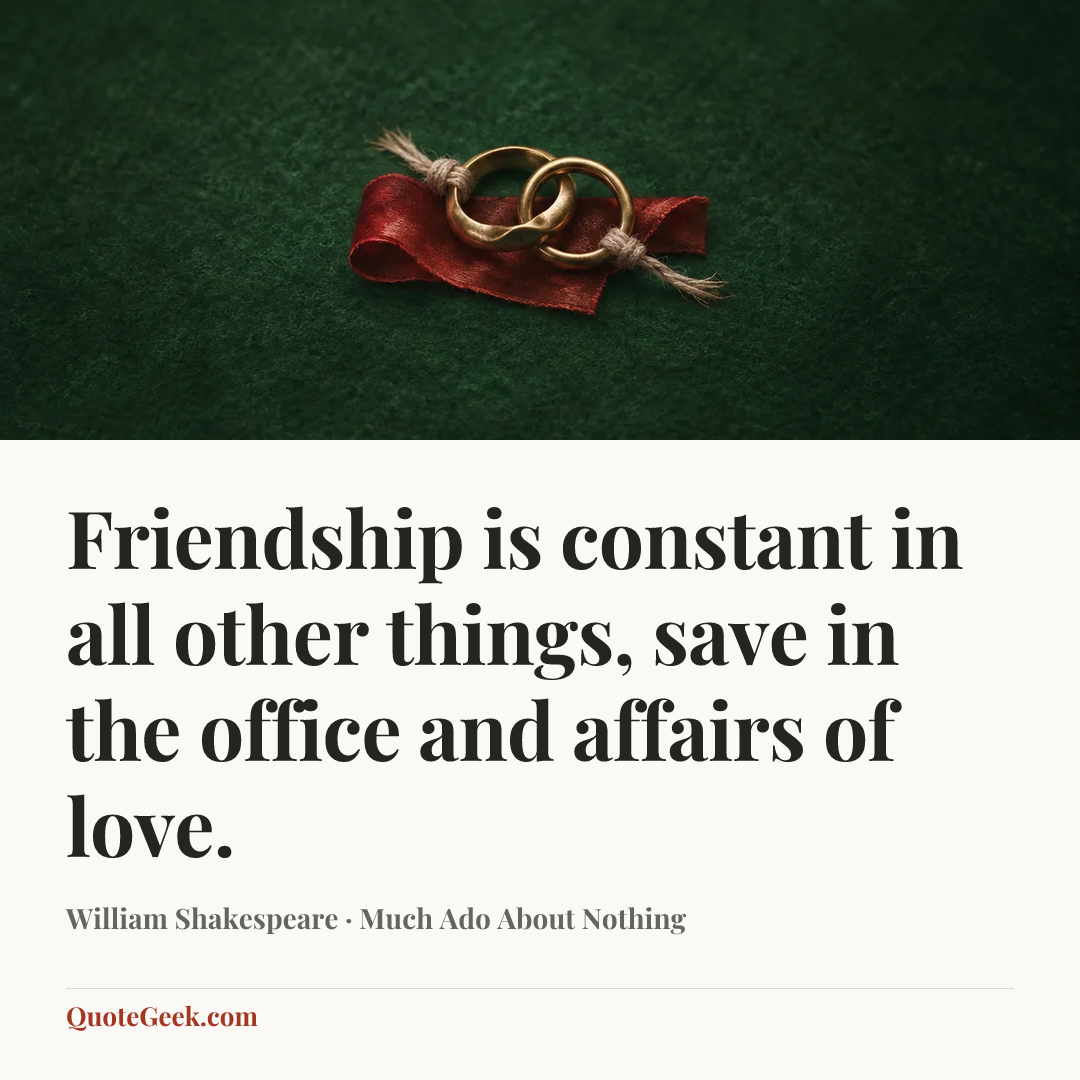 “Friendship is constant in all other things, save in the office and affairs of love.” — William Shakespeare · Much Ado About Nothing. Illustrated QuoteGeek card.