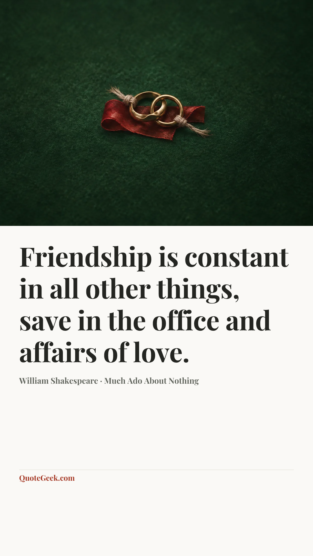 “Friendship is constant in all other things, save in the office and affairs of love.” — William Shakespeare · Much Ado About Nothing. Illustrated QuoteGeek card.