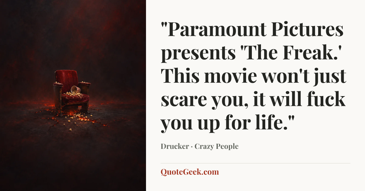 “"Paramount Pictures presents 'The Freak.' This movie won't just scare you, it will fuck you up for life."” — Drucker · Crazy People. Illustrated QuoteGeek card.