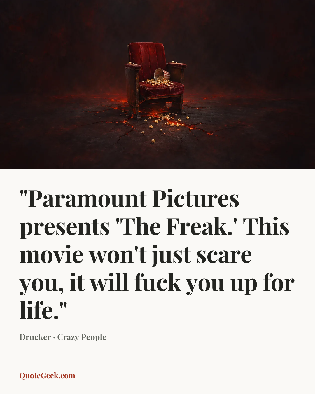 “"Paramount Pictures presents 'The Freak.' This movie won't just scare you, it will fuck you up for life."” — Drucker · Crazy People. Illustrated QuoteGeek card.
