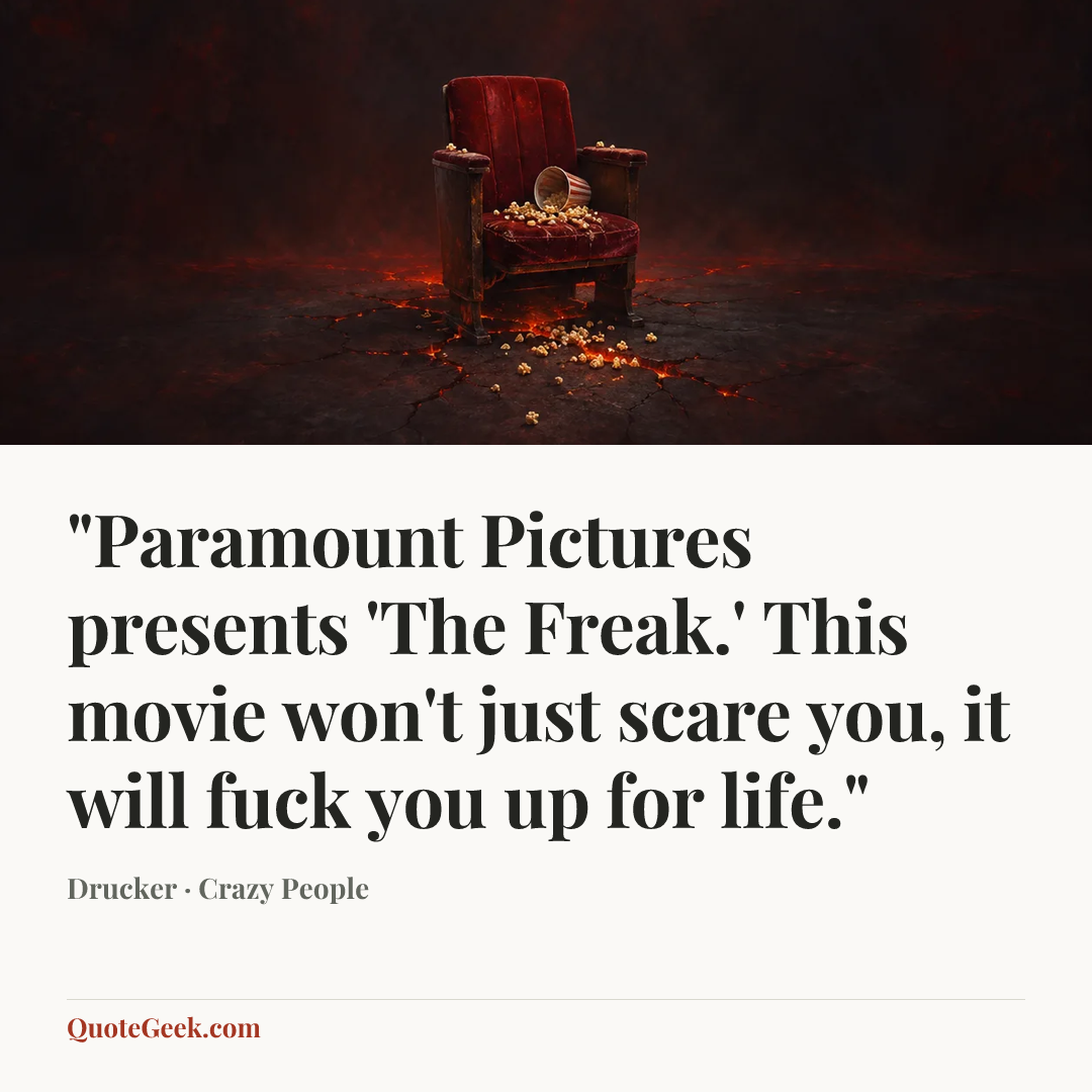 “"Paramount Pictures presents 'The Freak.' This movie won't just scare you, it will fuck you up for life."” — Drucker · Crazy People. Illustrated QuoteGeek card.