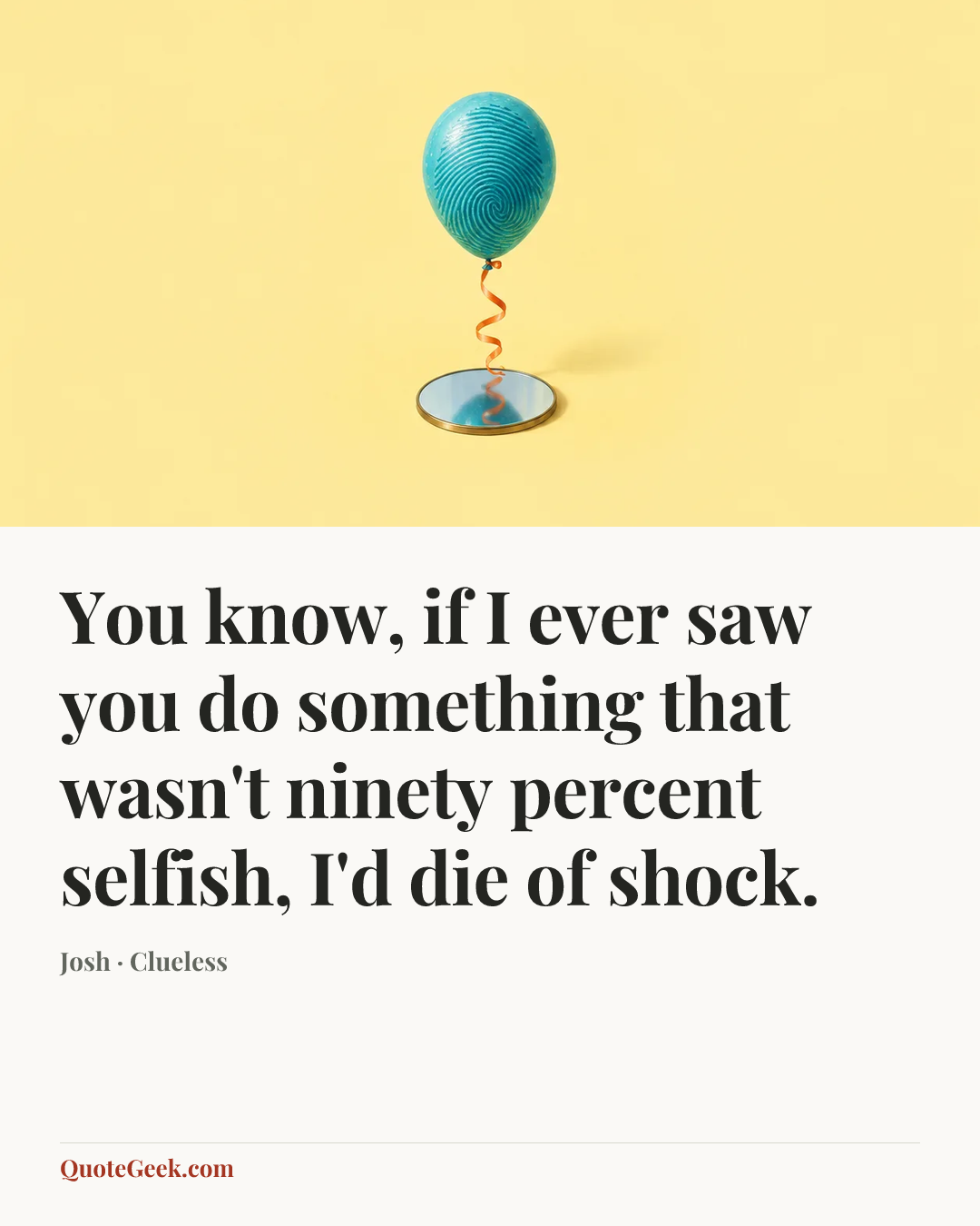 “You know, if I ever saw you do something that wasn't ninety percent selfish, I'd die of shock.” — Josh · Clueless. Illustrated QuoteGeek card.