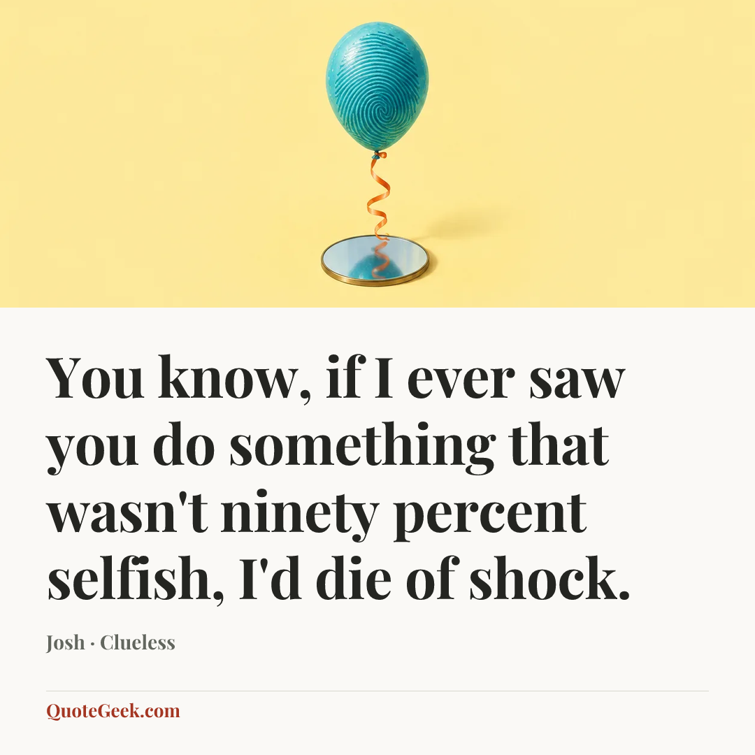 “You know, if I ever saw you do something that wasn't ninety percent selfish, I'd die of shock.” — Josh · Clueless. Illustrated QuoteGeek card.