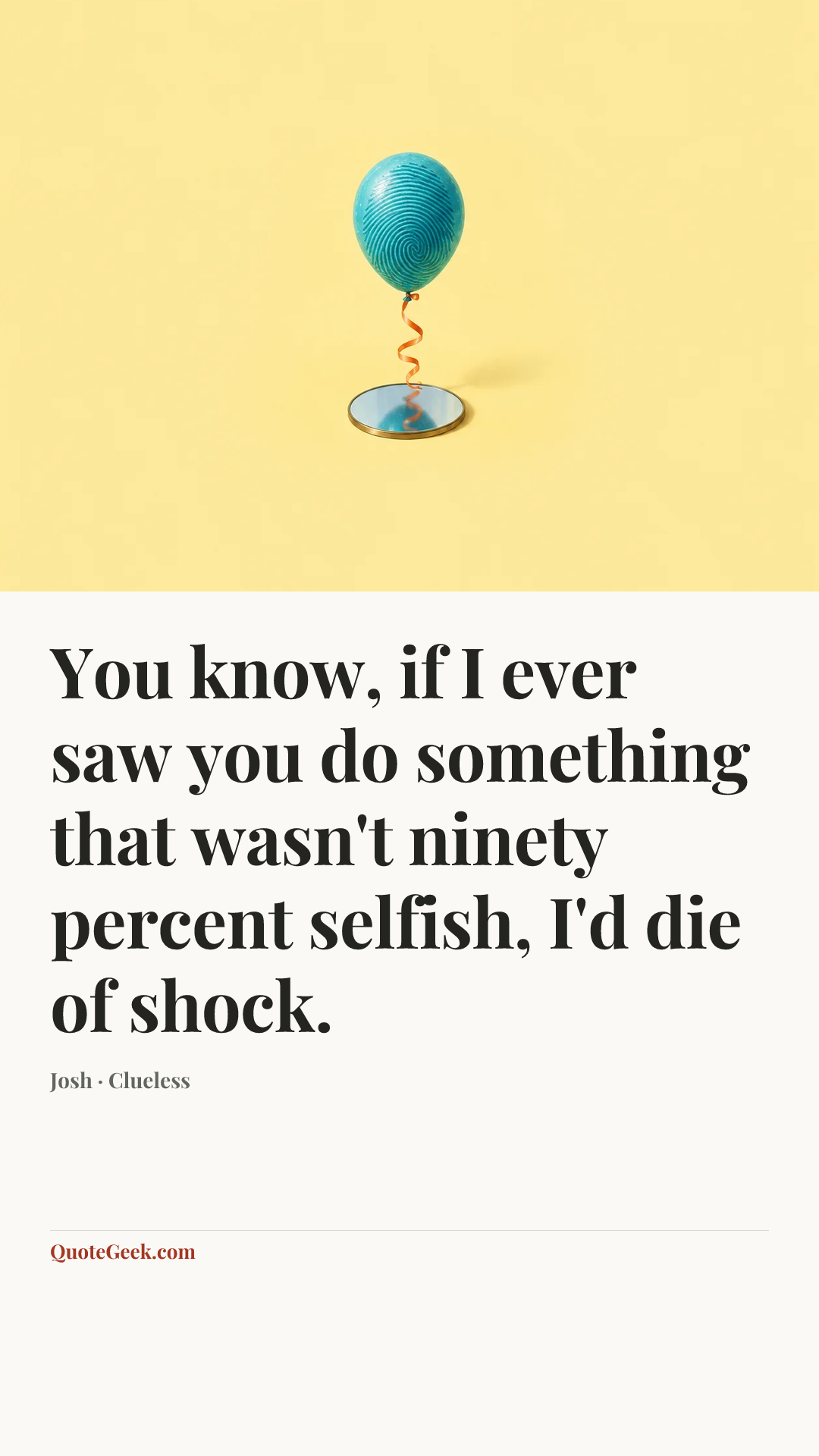 “You know, if I ever saw you do something that wasn't ninety percent selfish, I'd die of shock.” — Josh · Clueless. Illustrated QuoteGeek card.