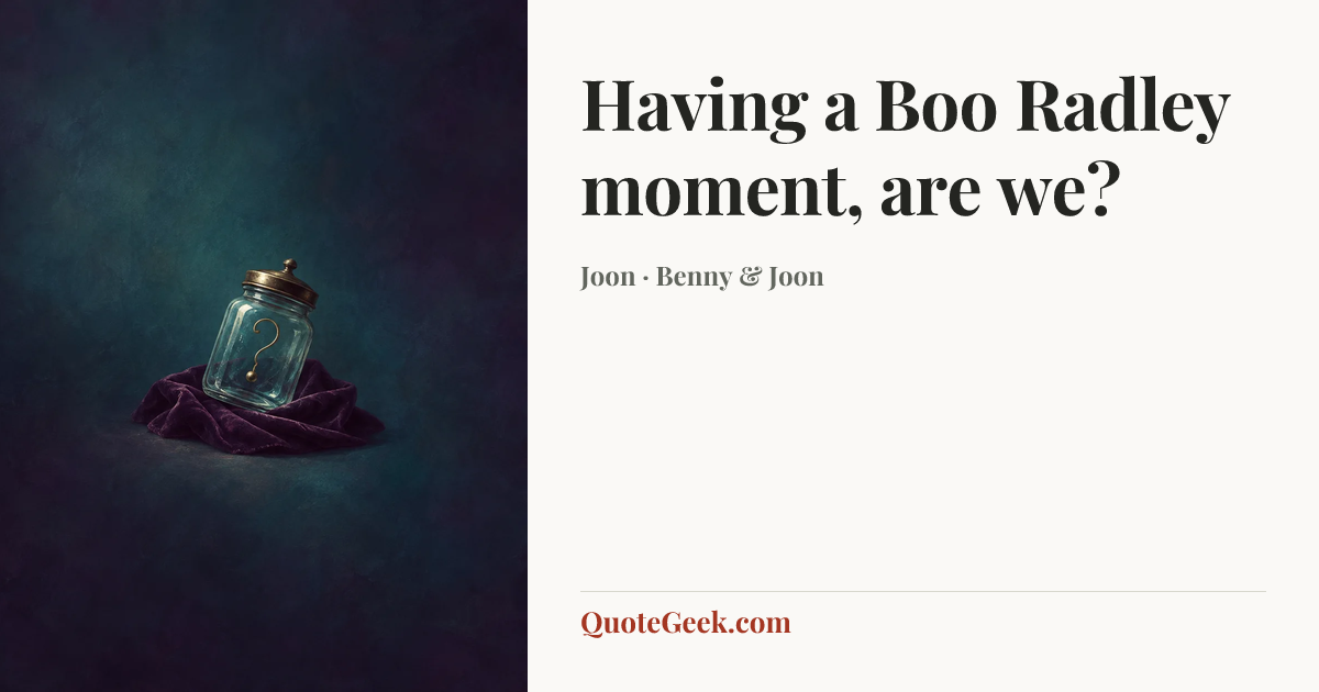“Having a Boo Radley moment, are we?” — Joon · Benny & Joon. Illustrated QuoteGeek card.