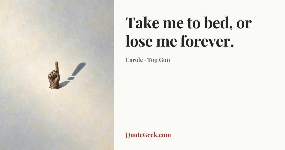 “Take me to bed, or lose me forever.” — Carole · Top Gun. Illustrated QuoteGeek card.