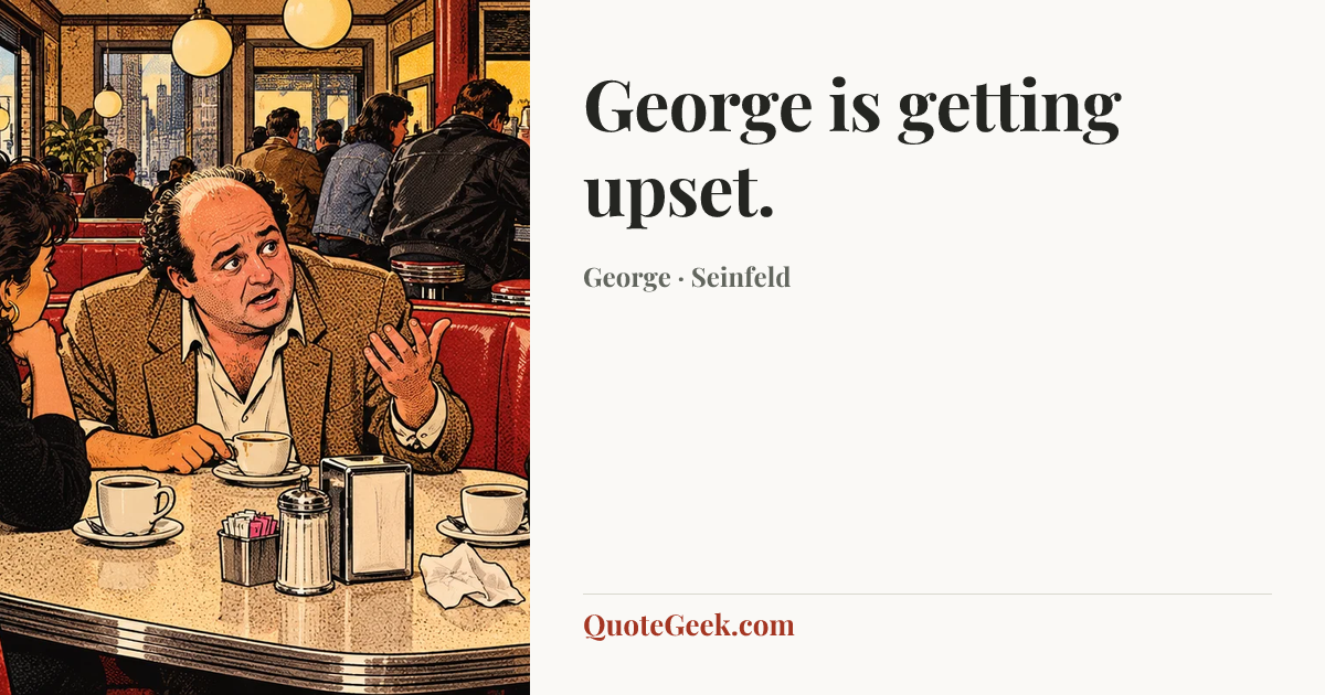 “George is getting upset.” — George · Seinfeld. Illustrated QuoteGeek card.
