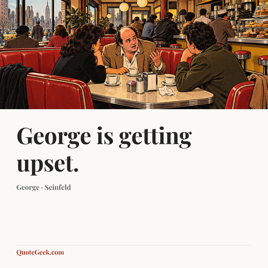 “George is getting upset.” — George · Seinfeld. Illustrated QuoteGeek card.