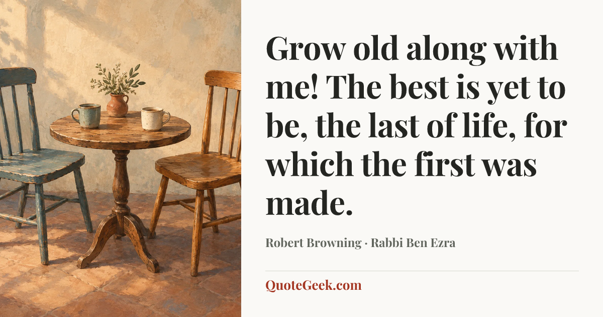 “Grow old along with me! The best is yet to be, the last of life, for which the first was made.” — Robert Browning · Rabbi Ben Ezra. Illustrated QuoteGeek card.