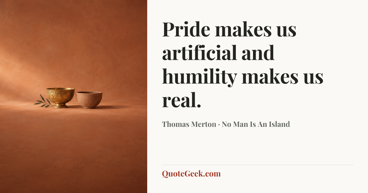 “Pride makes us artificial and humility makes us real.” — Thomas Merton · No Man Is An Island. Illustrated QuoteGeek card.