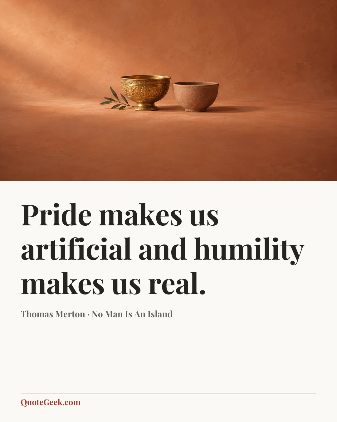 “Pride makes us artificial and humility makes us real.” — Thomas Merton · No Man Is An Island. Illustrated QuoteGeek card.