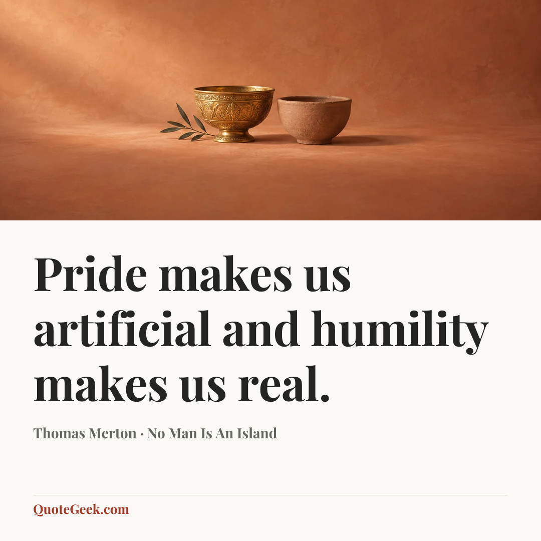 “Pride makes us artificial and humility makes us real.” — Thomas Merton · No Man Is An Island. Illustrated QuoteGeek card.