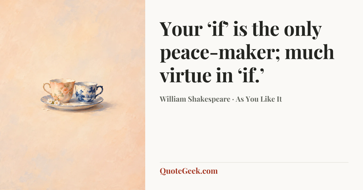 “Your ‘if’ is the only peace-maker;
much virtue in ‘if.’” — William Shakespeare · As You Like It. Illustrated QuoteGeek card.
