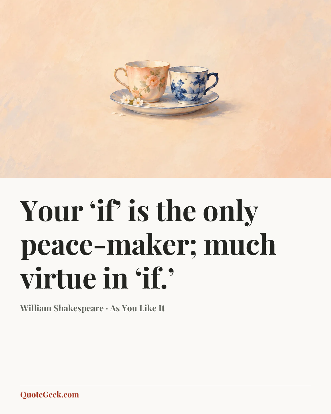 “Your ‘if’ is the only peace-maker;
much virtue in ‘if.’” — William Shakespeare · As You Like It. Illustrated QuoteGeek card.