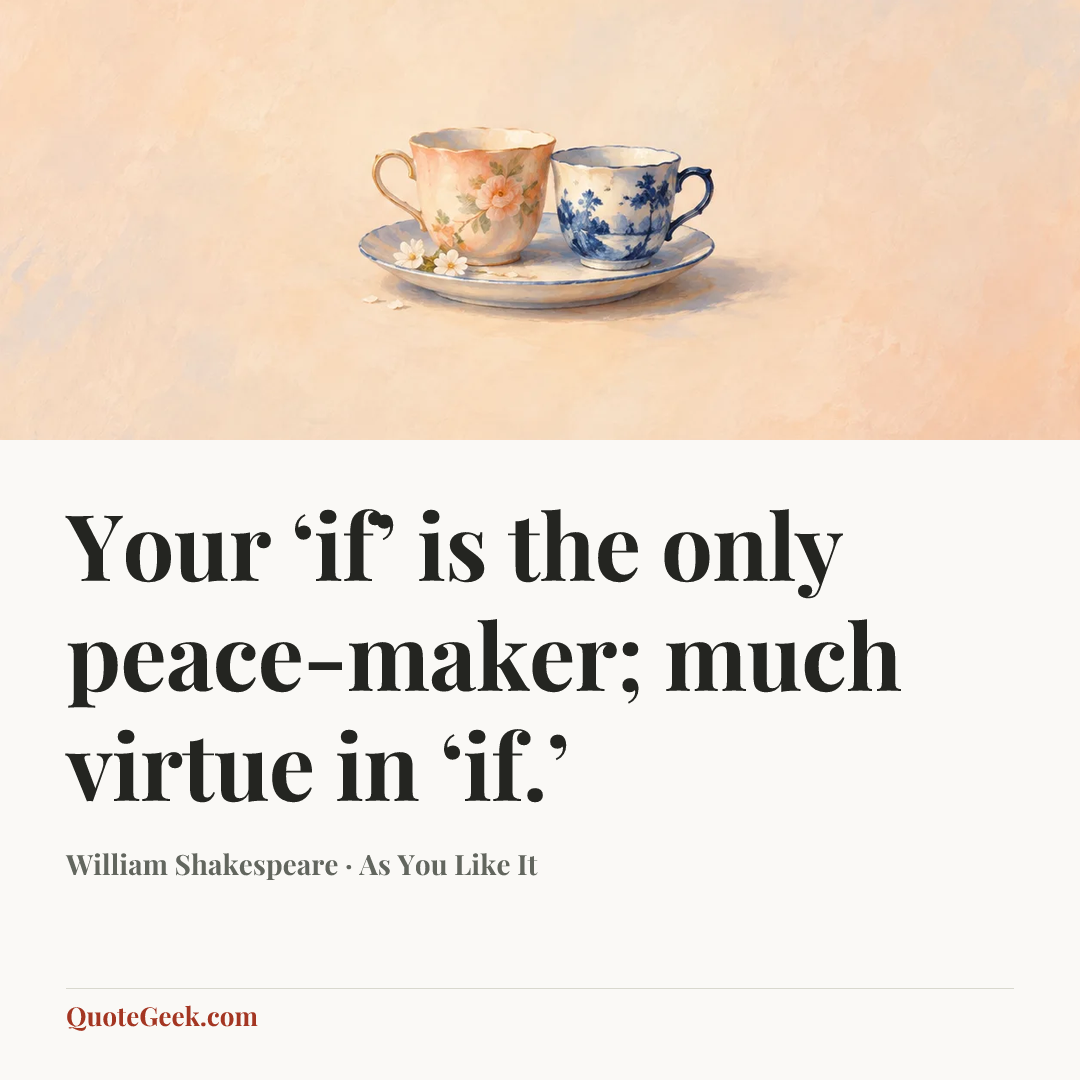 “Your ‘if’ is the only peace-maker;
much virtue in ‘if.’” — William Shakespeare · As You Like It. Illustrated QuoteGeek card.