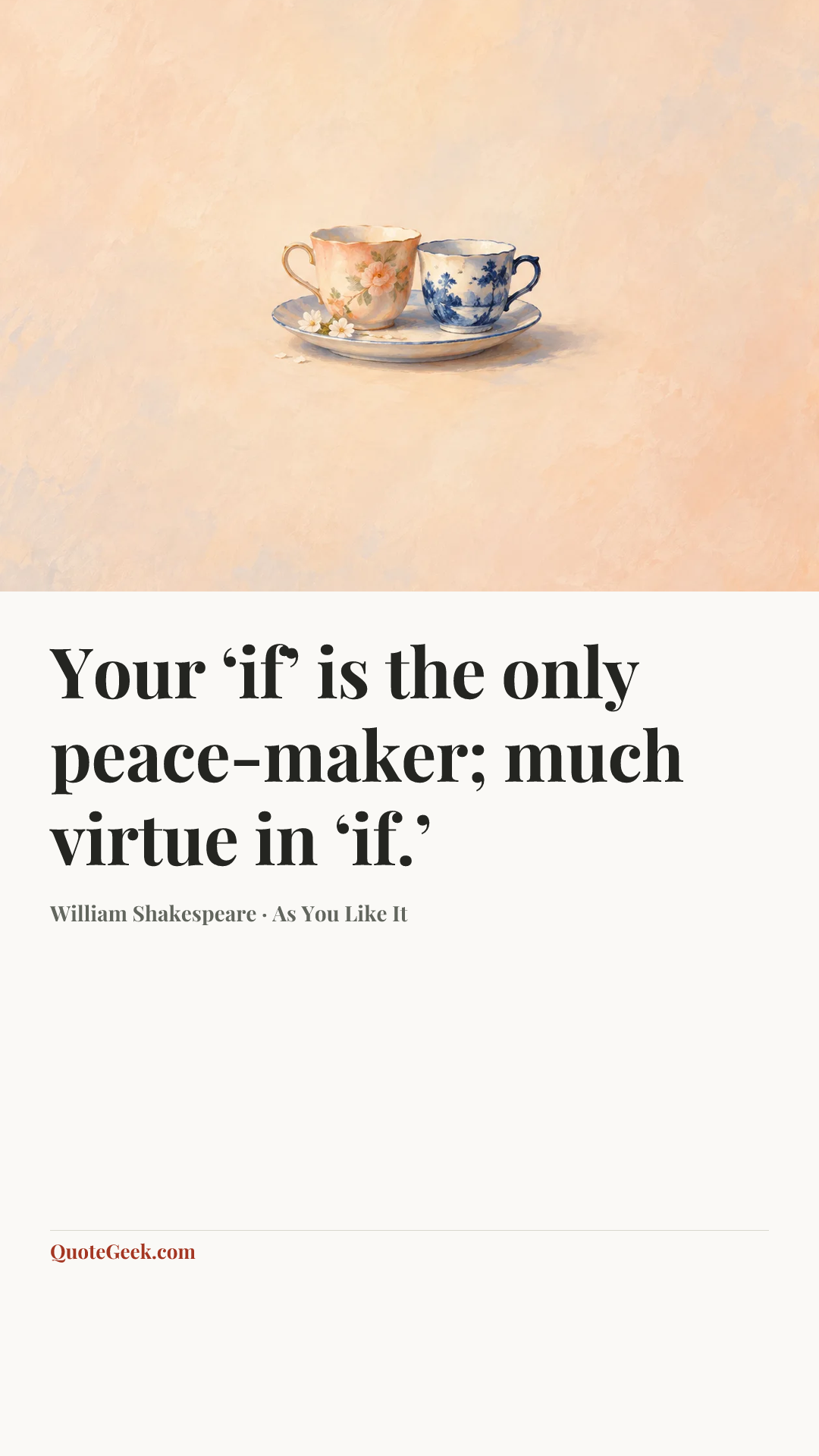 “Your ‘if’ is the only peace-maker;
much virtue in ‘if.’” — William Shakespeare · As You Like It. Illustrated QuoteGeek card.