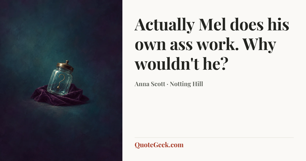 “Actually Mel does his own ass work. Why wouldn't he?” — Anna Scott · Notting Hill. Illustrated QuoteGeek card.