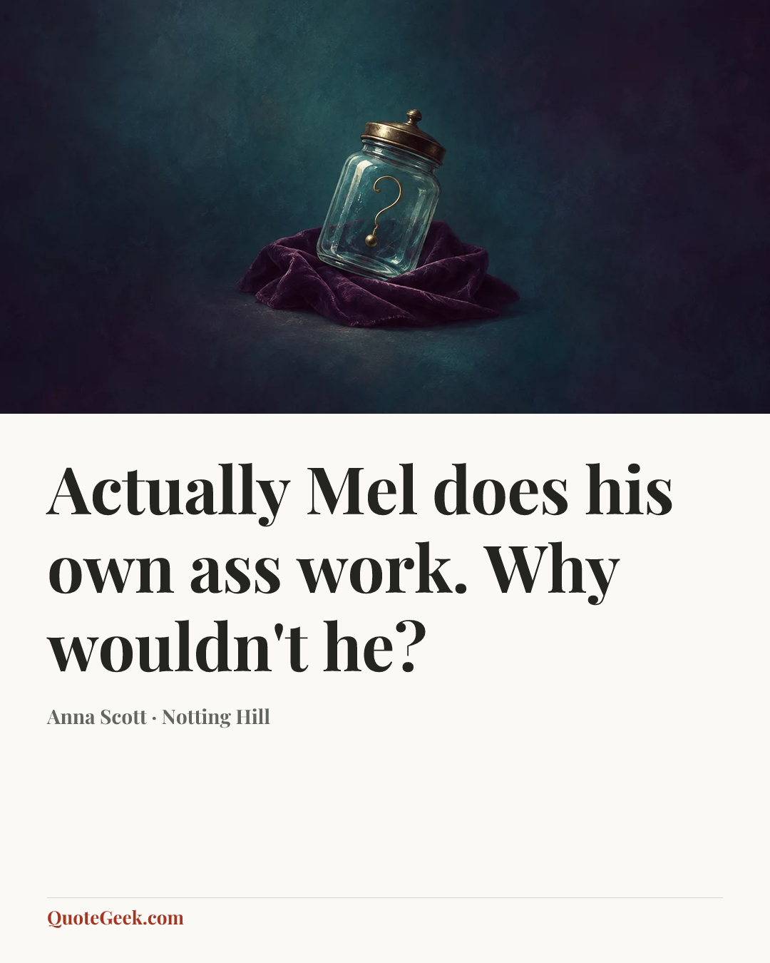 “Actually Mel does his own ass work. Why wouldn't he?” — Anna Scott · Notting Hill. Illustrated QuoteGeek card.