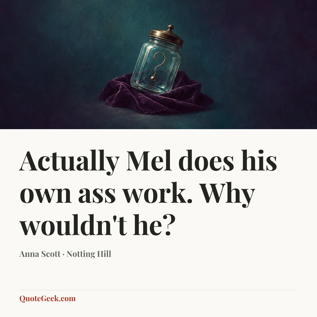 “Actually Mel does his own ass work. Why wouldn't he?” — Anna Scott · Notting Hill. Illustrated QuoteGeek card.