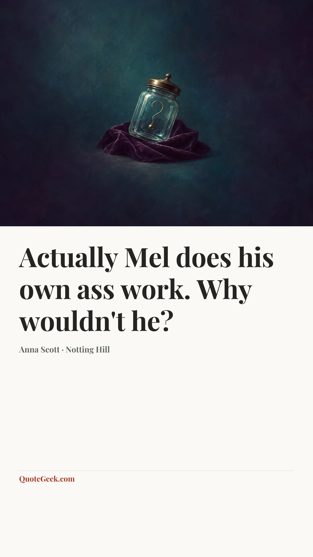 “Actually Mel does his own ass work. Why wouldn't he?” — Anna Scott · Notting Hill. Illustrated QuoteGeek card.