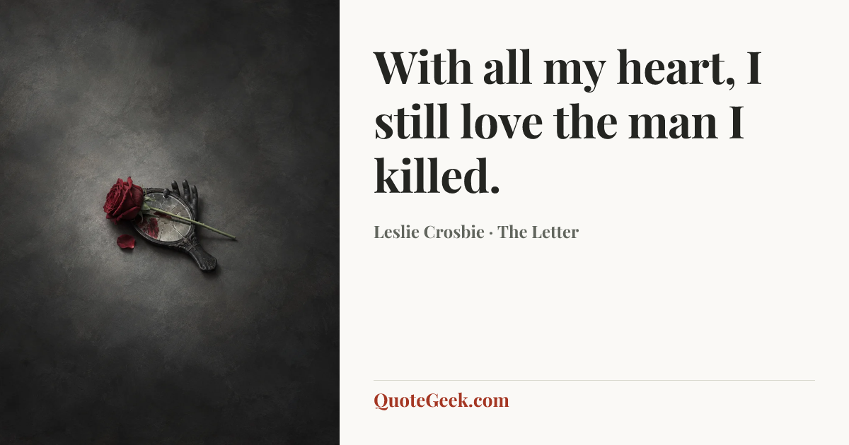 “With all my heart, I still love the man I killed.” — Leslie Crosbie · The Letter. Illustrated QuoteGeek card.