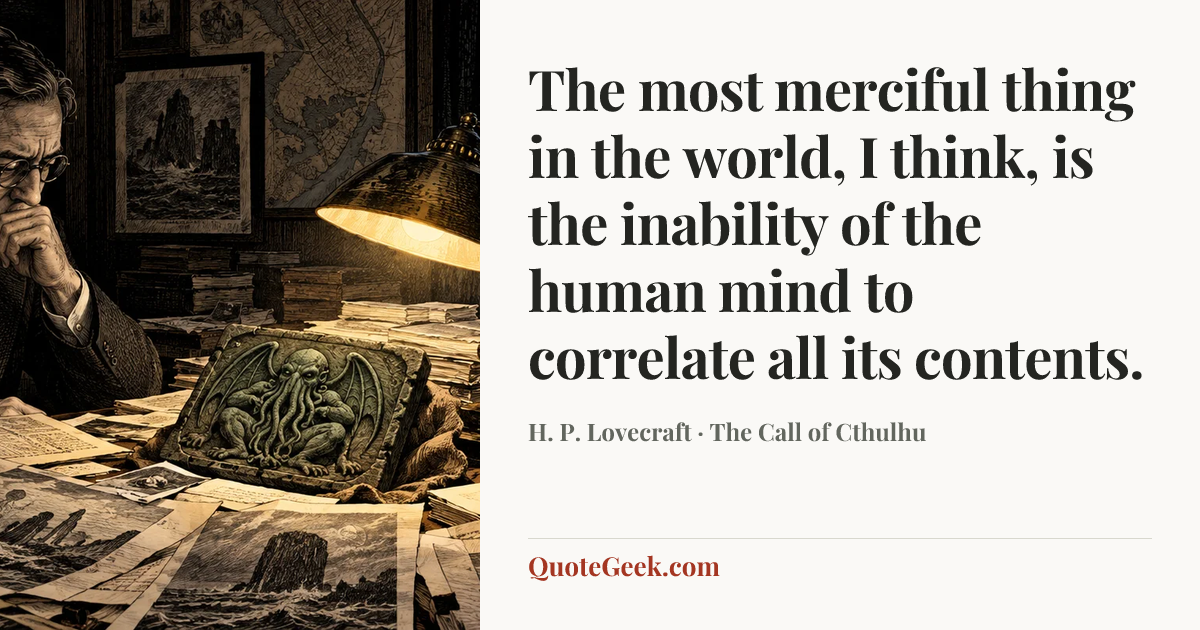 “The most merciful thing in the world, I think, is the inability of the human mind to correlate all its contents.” — H. P. Lovecraft · The Call of Cthulhu. Illustrated QuoteGeek card.