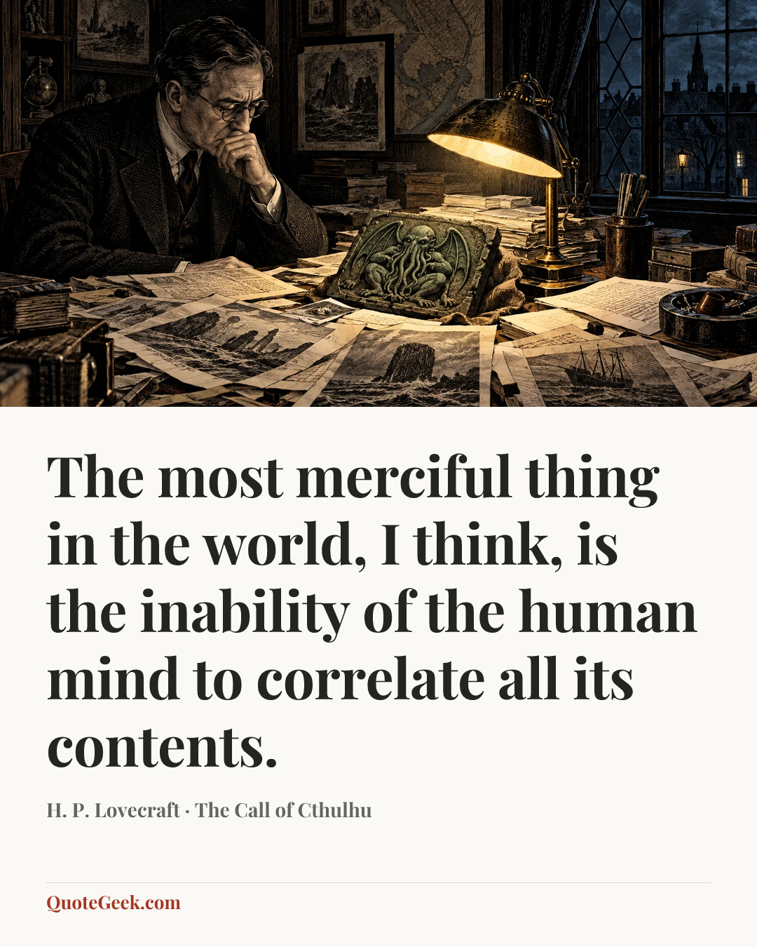 “The most merciful thing in the world, I think, is the inability of the human mind to correlate all its contents.” — H. P. Lovecraft · The Call of Cthulhu. Illustrated QuoteGeek card.