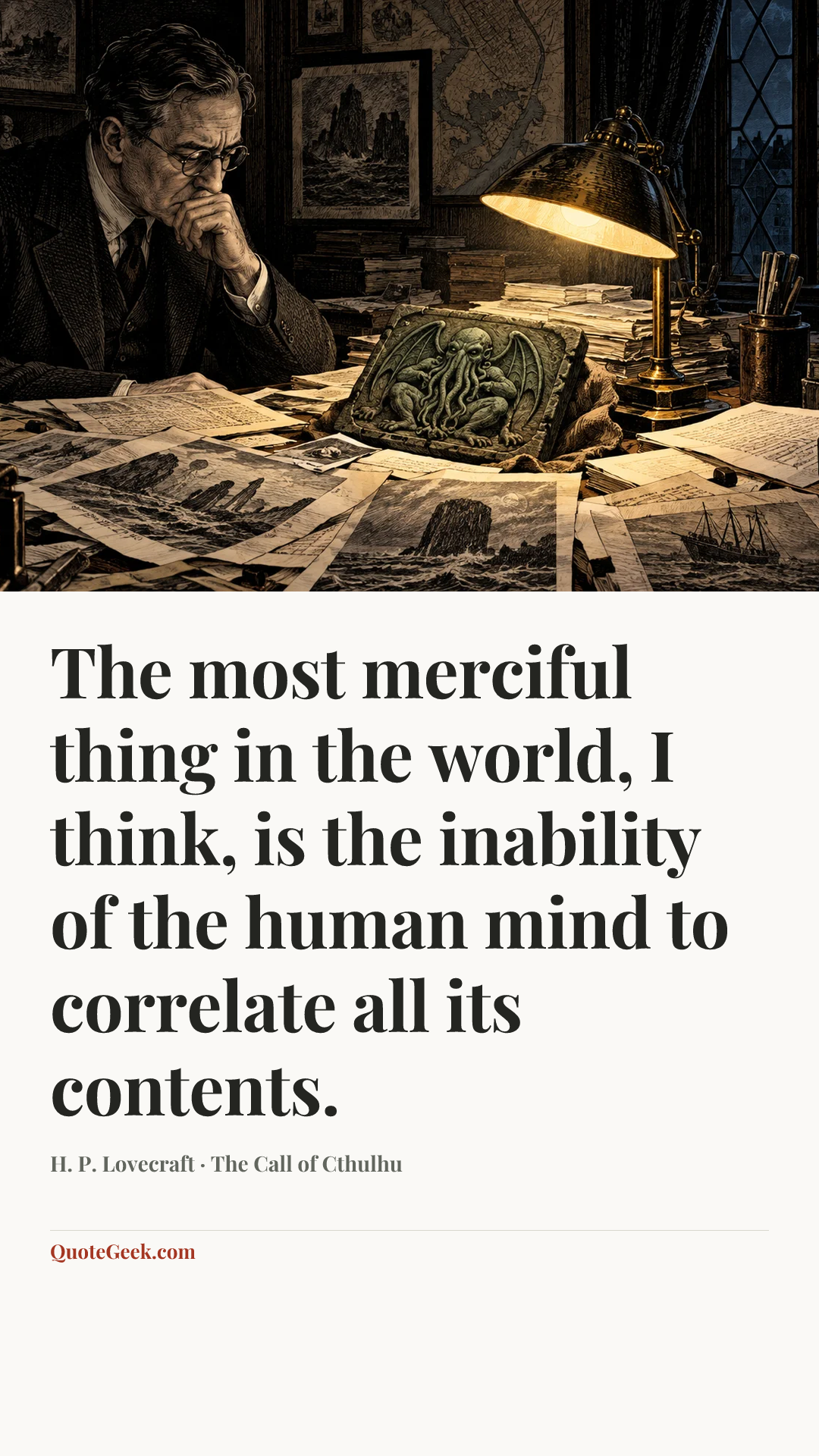 “The most merciful thing in the world, I think, is the inability of the human mind to correlate all its contents.” — H. P. Lovecraft · The Call of Cthulhu. Illustrated QuoteGeek card.