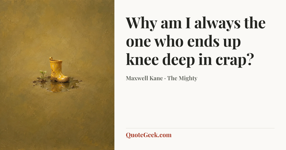 “Why am I always the one who ends up knee deep in crap?” — Maxwell Kane · The Mighty. Illustrated QuoteGeek card.