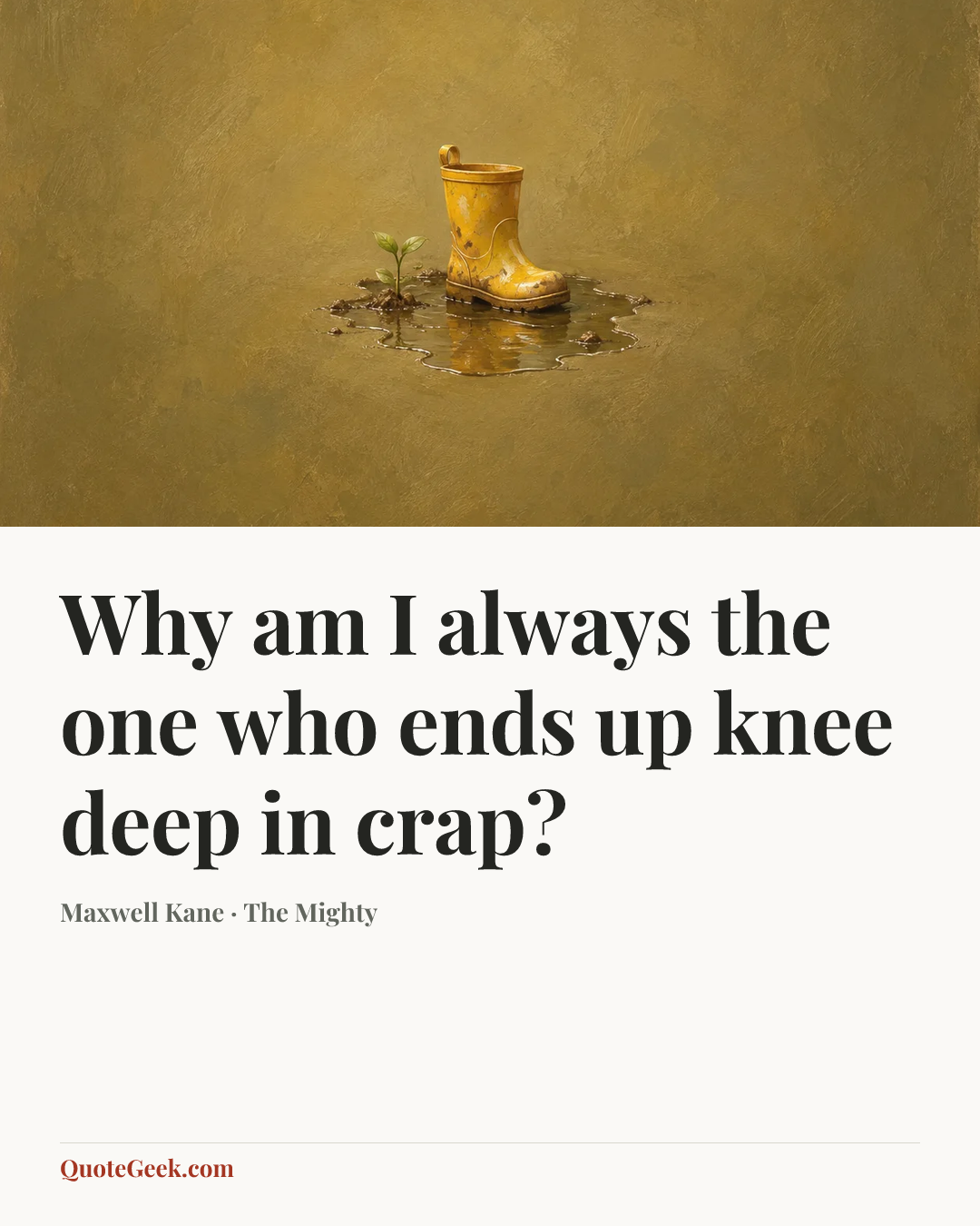 “Why am I always the one who ends up knee deep in crap?” — Maxwell Kane · The Mighty. Illustrated QuoteGeek card.