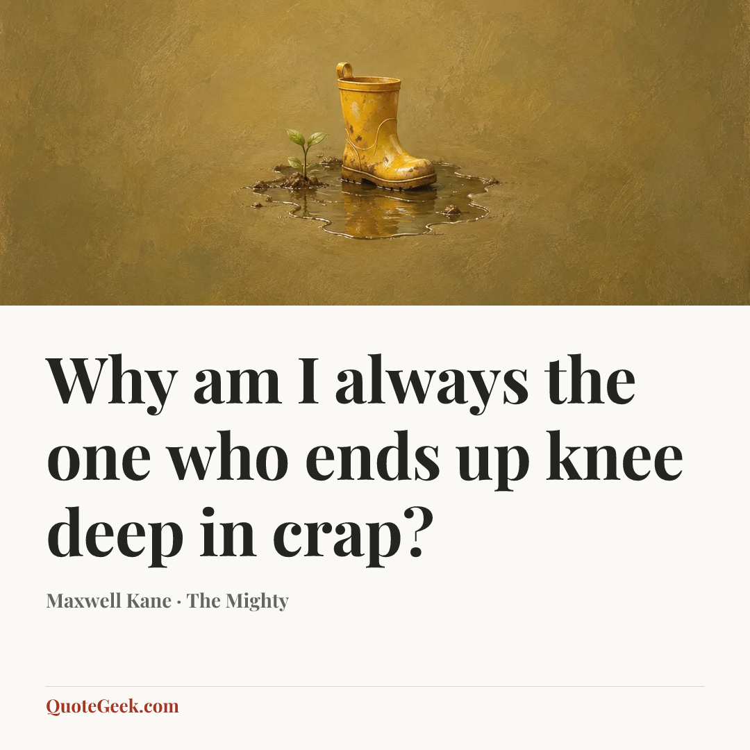 “Why am I always the one who ends up knee deep in crap?” — Maxwell Kane · The Mighty. Illustrated QuoteGeek card.