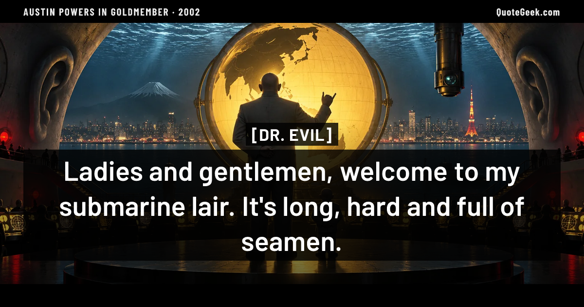 “Ladies and gentlemen, welcome to my submarine lair. It's long, hard and full of seamen.” — Dr. Evil · Austin Powers in Goldmember. Illustrated QuoteGeek card.