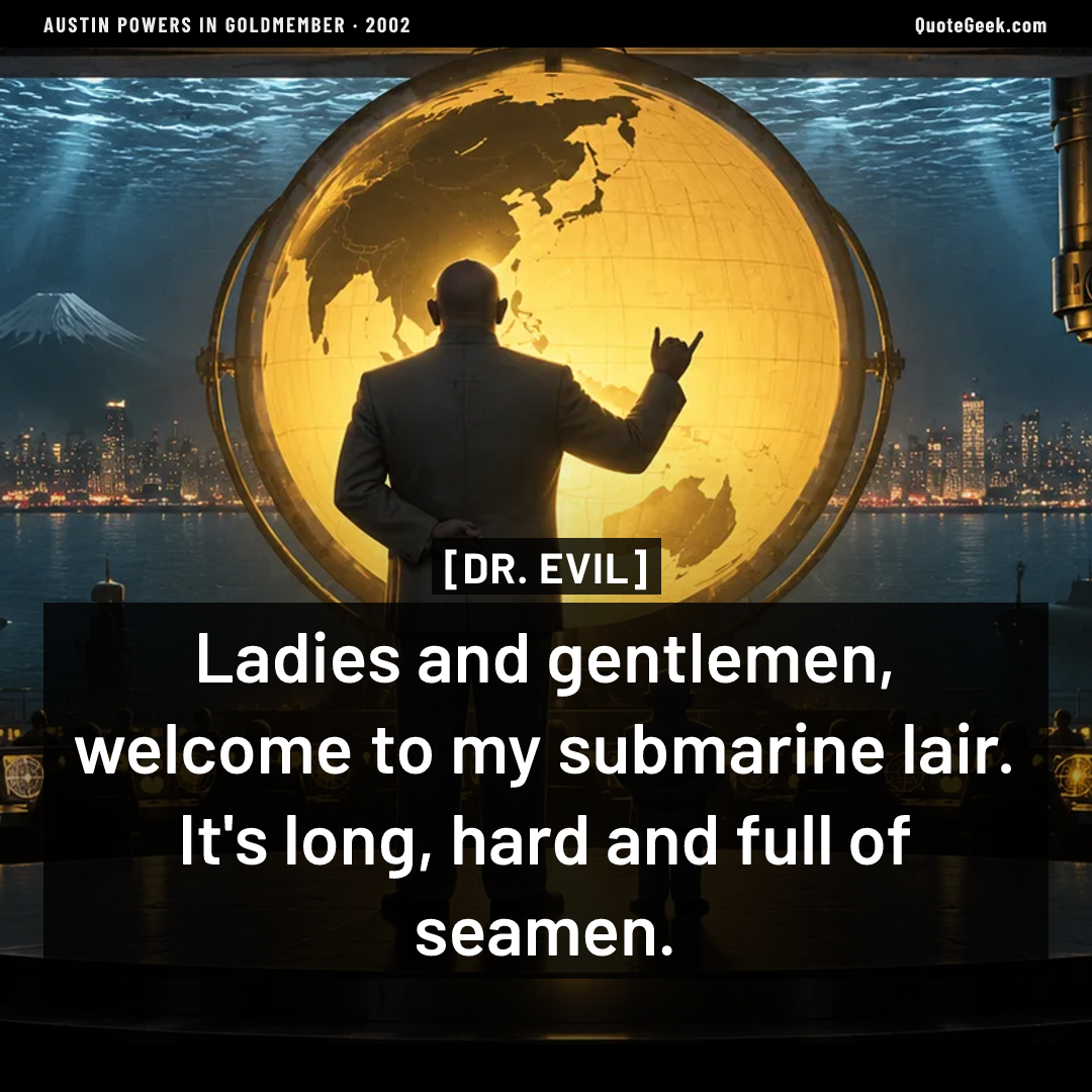 “Ladies and gentlemen, welcome to my submarine lair. It's long, hard and full of seamen.” — Dr. Evil · Austin Powers in Goldmember. Illustrated QuoteGeek card.