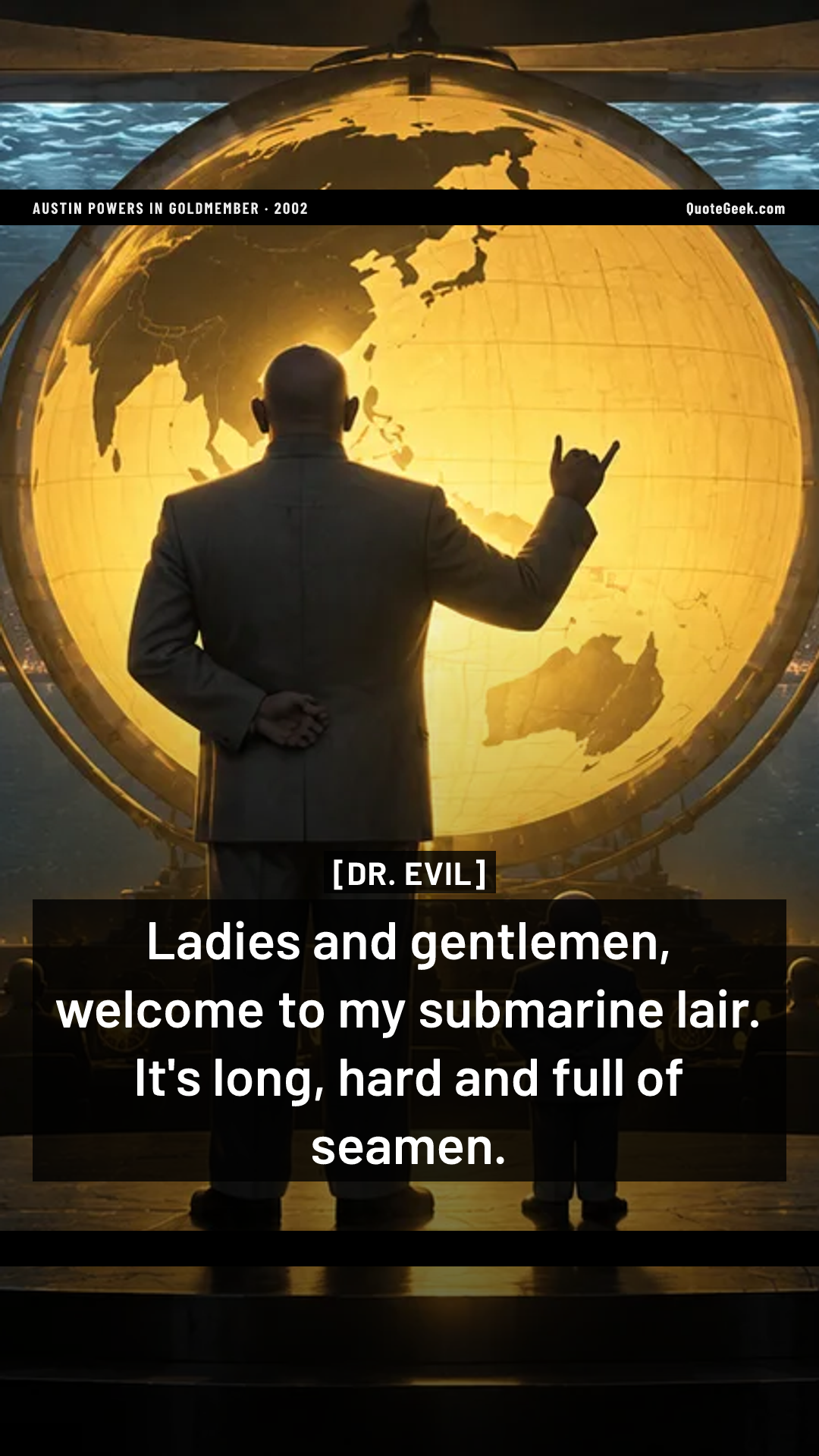 “Ladies and gentlemen, welcome to my submarine lair. It's long, hard and full of seamen.” — Dr. Evil · Austin Powers in Goldmember. Illustrated QuoteGeek card.